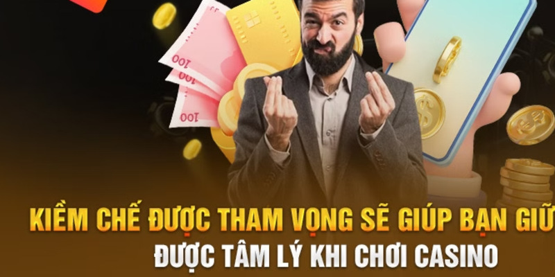 Kiềm chế tham vọng giúp giữ được tâm lý chơi Casino 